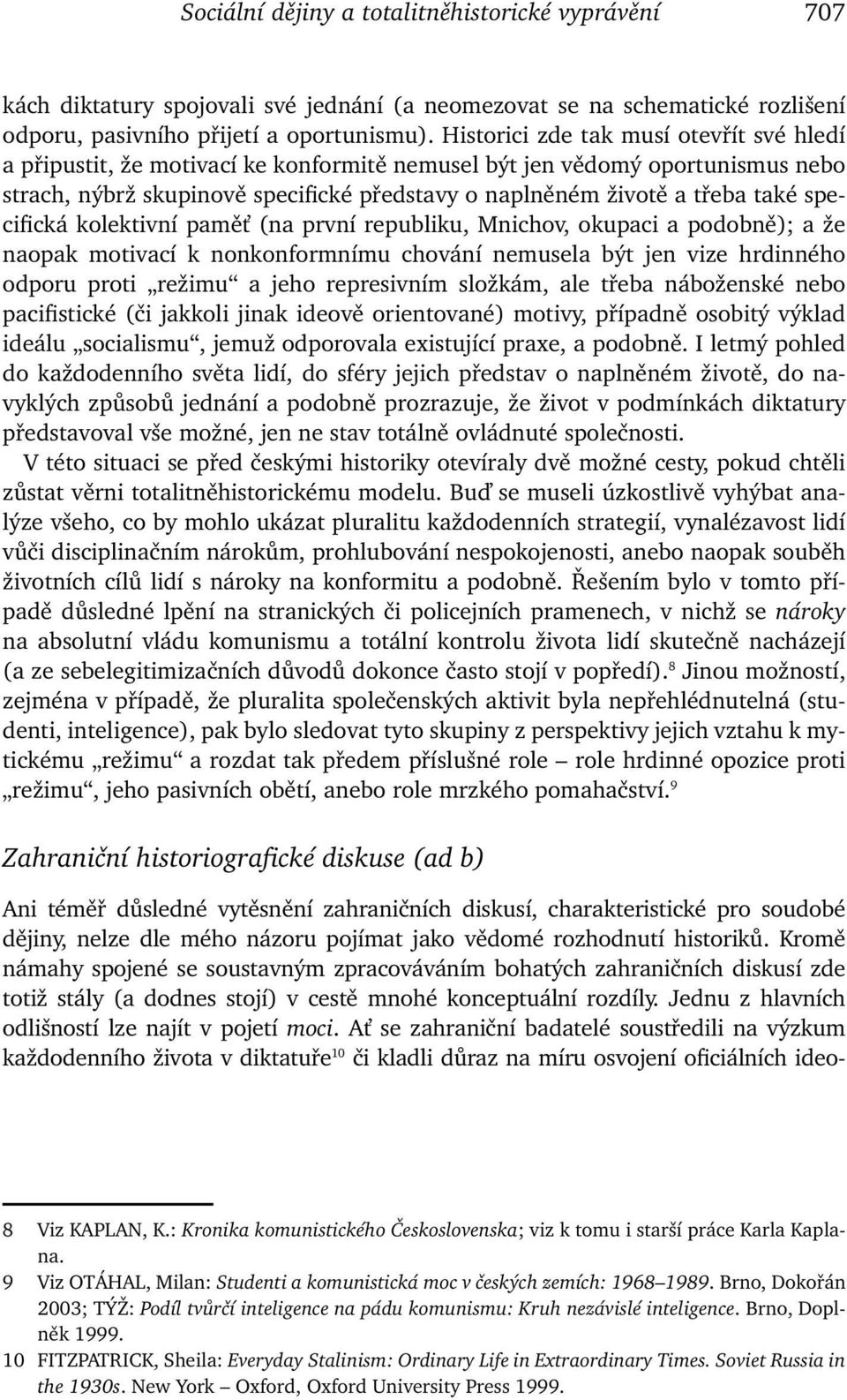 specifická kolektivní paměť (na první republiku, Mnichov, okupaci a podobně); a že naopak motivací k nonkonformnímu chování nemusela být jen vize hrdinného odporu proti režimu a jeho represivním