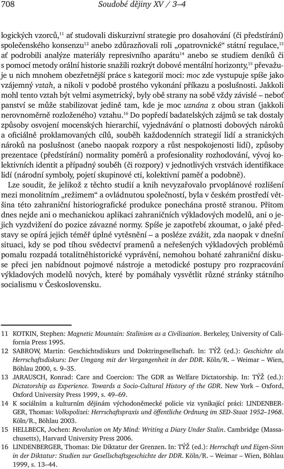 práce s kategorií moci: moc zde vystupuje spíše jako vzájemný vztah, a nikoli v podobě prostého vykonání příkazu a poslušnosti.