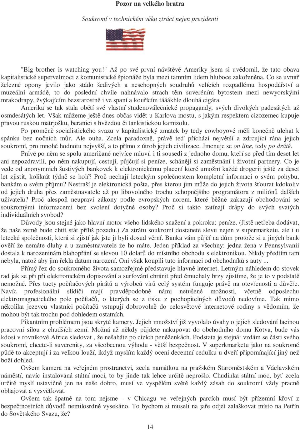 Co se uvnitř železné opony jevilo jako stádo šedivých a neschopných soudruhů velících rozpadlému hospodářství a muzeální armádě, to do poslední chvíle nahnávalo strach těm suveréním bytostem mezi