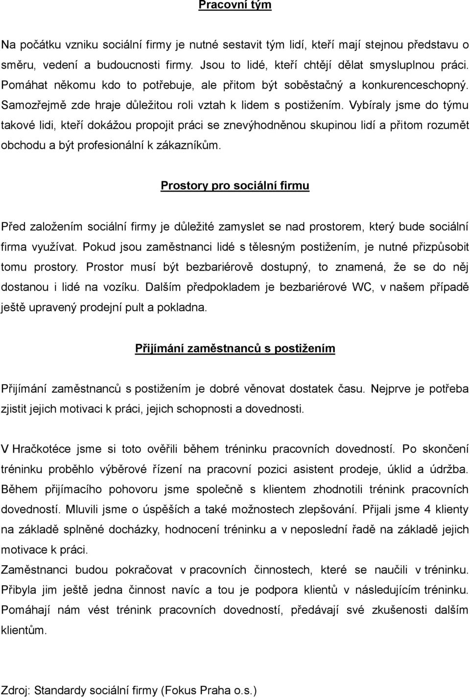 Vybíraly jsme do týmu takové lidi, kteří dokážou propojit práci se znevýhodněnou skupinou lidí a přitom rozumět obchodu a být profesionální k zákazníkům.