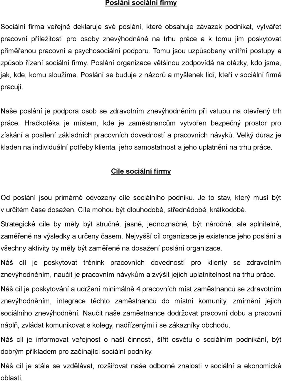 Poslání se buduje z názorů a myšlenek lidí, kteří v sociální firmě pracují. Naše poslání je podpora osob se zdravotním znevýhodněním při vstupu na otevřený trh práce.