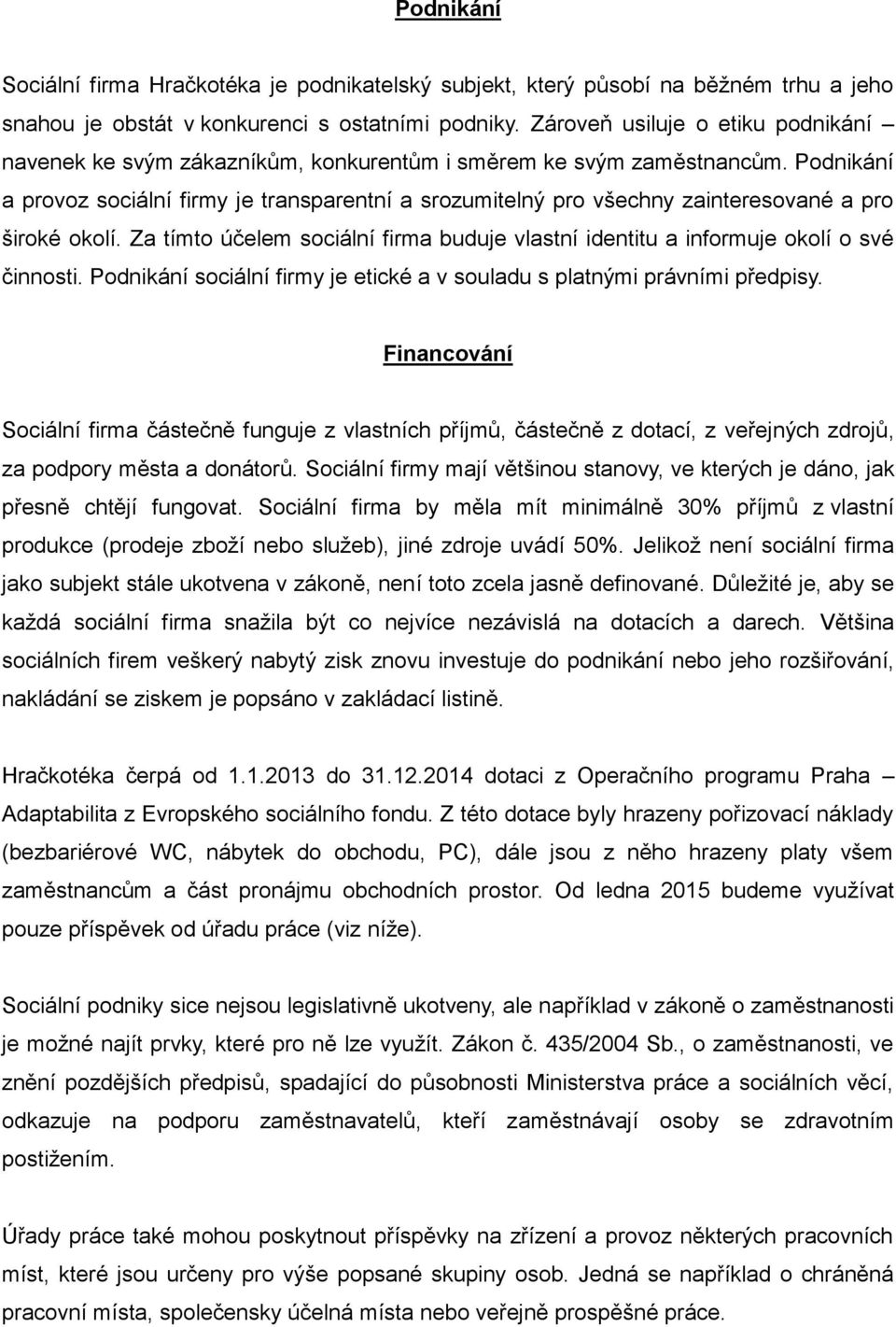 Podnikání a provoz sociální firmy je transparentní a srozumitelný pro všechny zainteresované a pro široké okolí.