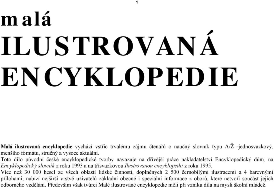 Toto dílo původní české encyklopedické tvorby navazuje na dřívější práce nakladatelství Encyklopedický dům, na Encyklopedický slovník z roku 1993 a na třísvazkovou Ilustrovanou