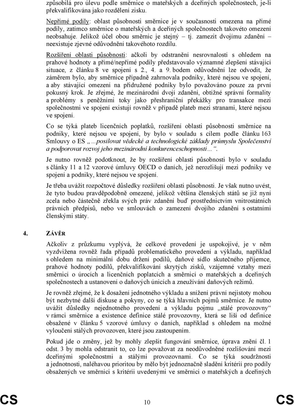 Jelikož účel obou směrnic je stejný tj. zamezit dvojímu zdanění neexistuje zjevné odůvodnění takovéhoto rozdílu.