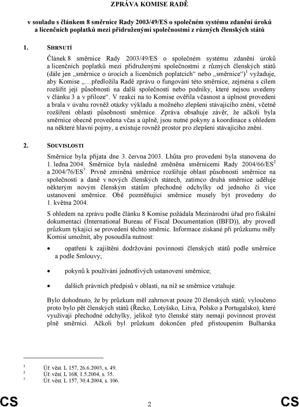 poplatcích nebo směrnice ) 1 vyžaduje, aby Komise předložila Radě zprávu o fungování této směrnice, zejména s cílem rozšířit její působnosti na další společnosti nebo podniky, které nejsou uvedeny v