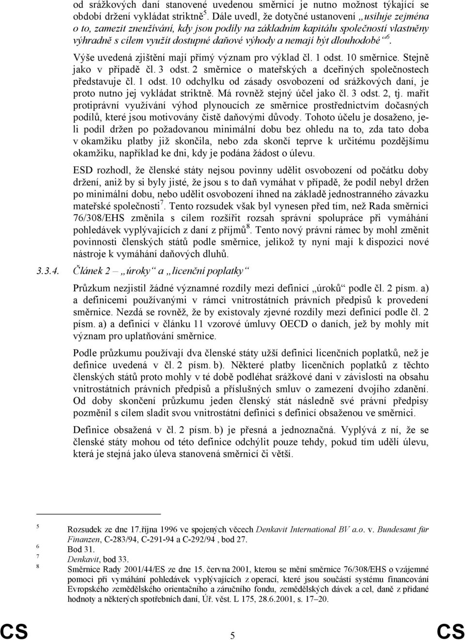 dlouhodobé 6. Výše uvedená zjištění mají přímý význam pro výklad čl. 1 odst. 10 směrnice. Stejně jako v případě čl. 3 odst. 2 směrnice o mateřských a dceřiných společnostech představuje čl. 1 odst. 10 odchylku od zásady osvobození od srážkových daní, je proto nutno jej vykládat striktně.