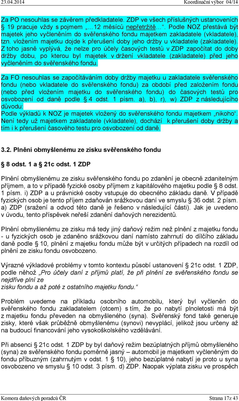 Z toho jasně vyplývá, že nelze pro účely časových testů v ZDP započítat do doby držby dobu, po kterou byl majetek v držení vkladatele (zakladatele) před jeho vyčleněním do svěřenského fondu.