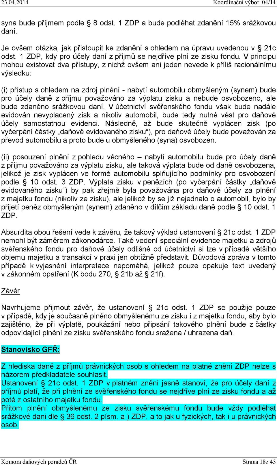 V principu mohou existovat dva přístupy, z nichž ovšem ani jeden nevede k příliš racionálnímu výsledku: (i) přístup s ohledem na zdroj plnění - nabytí automobilu obmyšleným (synem) bude pro účely