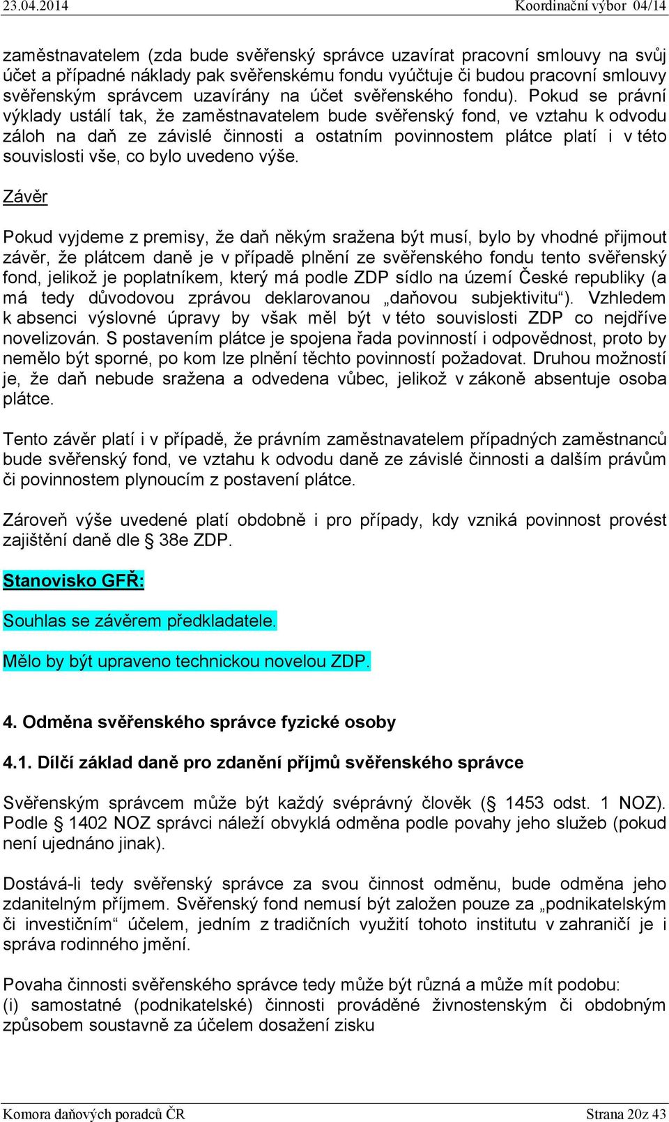 Pokud se právní výklady ustálí tak, že zaměstnavatelem bude svěřenský fond, ve vztahu k odvodu záloh na daň ze závislé činnosti a ostatním povinnostem plátce platí i v této souvislosti vše, co bylo