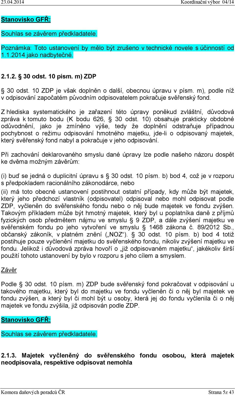 Z hlediska systematického je zařazení této úpravy poněkud zvláštní, důvodová zpráva k tomuto bodu (K bodu 626, 30 odst.