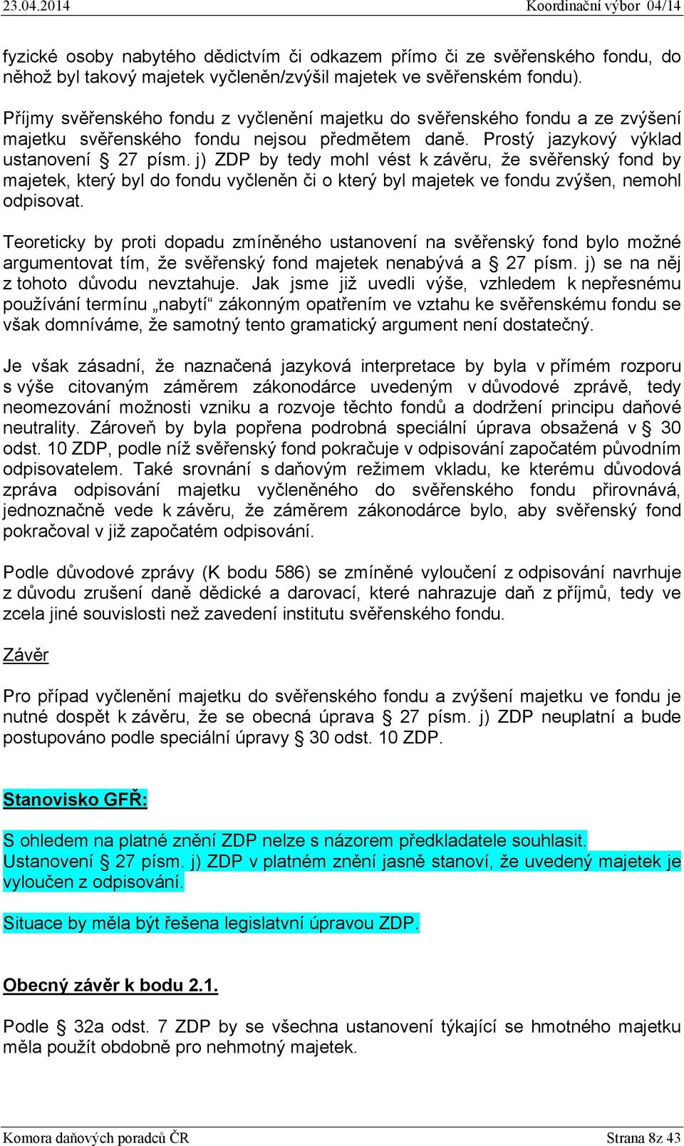 j) ZDP by tedy mohl vést k závěru, že svěřenský fond by majetek, který byl do fondu vyčleněn či o který byl majetek ve fondu zvýšen, nemohl odpisovat.