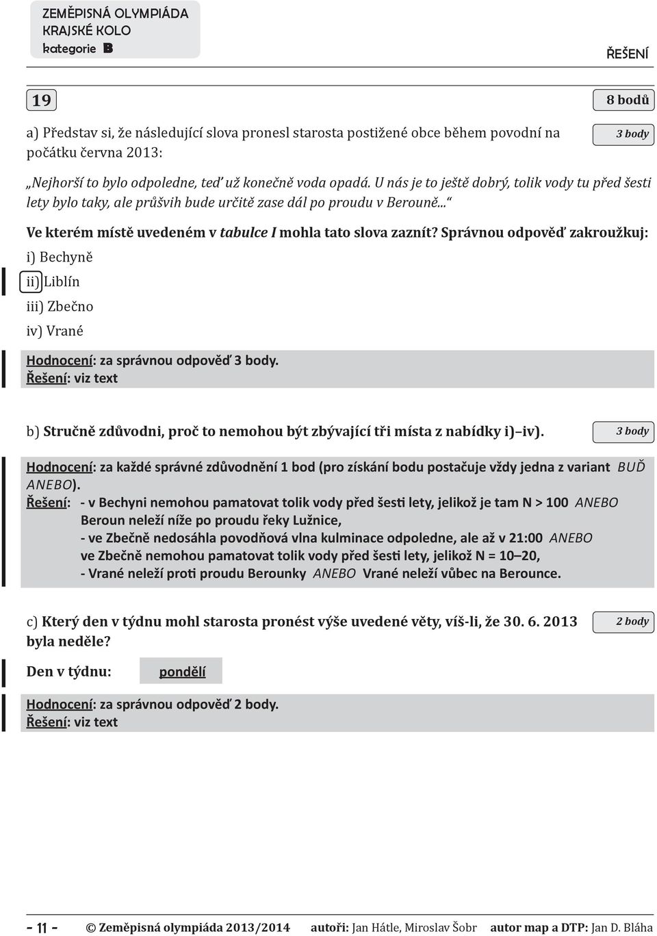 Správnou odpověď zakroužkuj: i) Bechyně ii) Liblín iii) Zbečno iv) Vrané Hodnocení: za správnou odpověď. b) Stručně zdůvodni, proč to nemohou být zbývající tři místa z nabídky i) iv).
