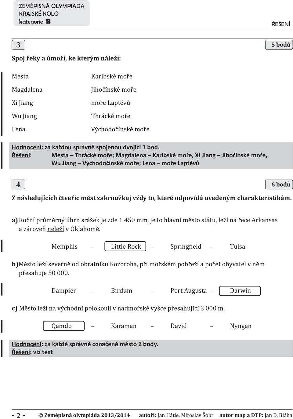 Řešení: Mesta Thrácké moře; Magdalena Karibské moře, Xi Jiang Jihočínské moře, Wu Jiang Východočínské moře; Lena moře Laptěvů 4 6 bodů Z následujících čtveřic měst zakroužkuj vždy to, které odpovídá