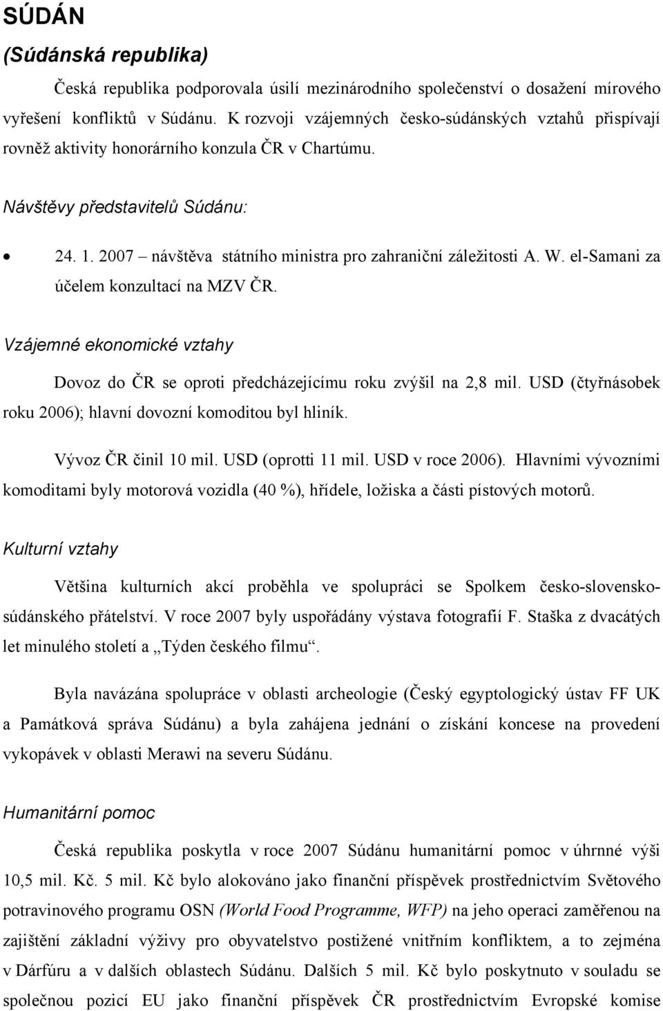 2007 návštěva státního ministra pro zahraniční záležitosti A. W. el-samani za účelem konzultací na MZV ČR. Dovoz do ČR se oproti předcházejícímu roku zvýšil na 2,8 mil.