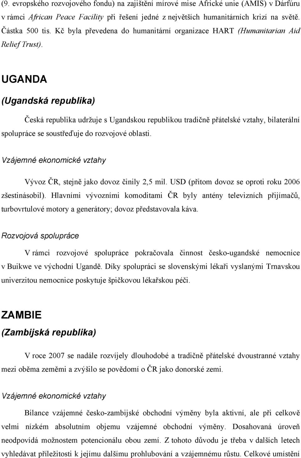 UGANDA (Ugandská republika) Česká republika udržuje s Ugandskou republikou tradičně přátelské vztahy, bilaterální spolupráce se soustřeďuje do rozvojové oblasti.