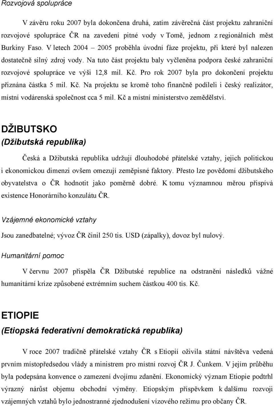 Na tuto část projektu baly vyčleněna podpora české zahraniční rozvojové spolupráce ve výši 12,8 mil. Kč.