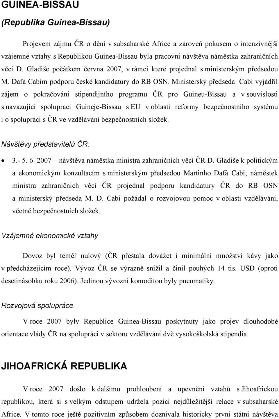 Ministerský předseda Cabi vyjádřil zájem o pokračování stipendijního programu ČR pro Guineu-Bissau a v souvislosti s navazující spoluprací Guineje-Bissau s EU v oblasti reformy bezpečnostního systému