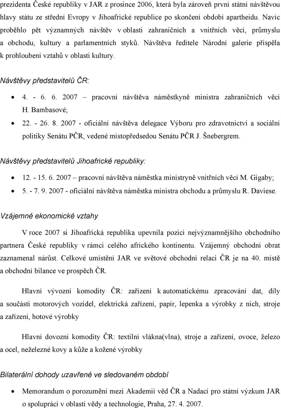 Návštěva ředitele Národní galerie přispěla k prohloubení vztahů v oblasti kultury. Návštěvy představitelů ČR: 4. - 6. 6. 2007 pracovní návštěva náměstkyně ministra zahraničních věcí H. Bambasové; 22.