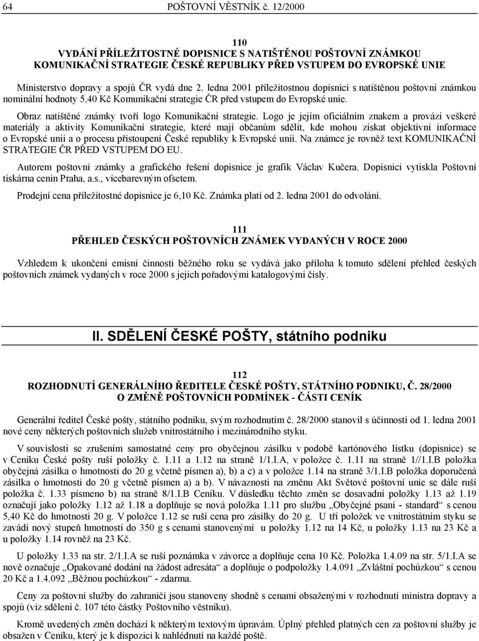 ledna 2001 příležitostnou dopisnici s natištěnou poštovní známkou nominální hodnoty 5,40 Kč Komunikační strategie ČR před vstupem do Evropské unie.