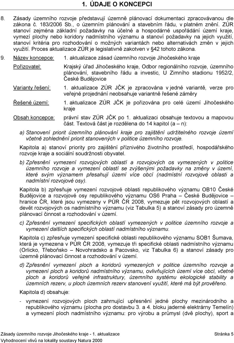 rozhodování o možných variantách nebo alternativách změn v jejich využití. Proces je legislativně zakotven v 42 tohoto zákona. 9. Název koncepce: 1.