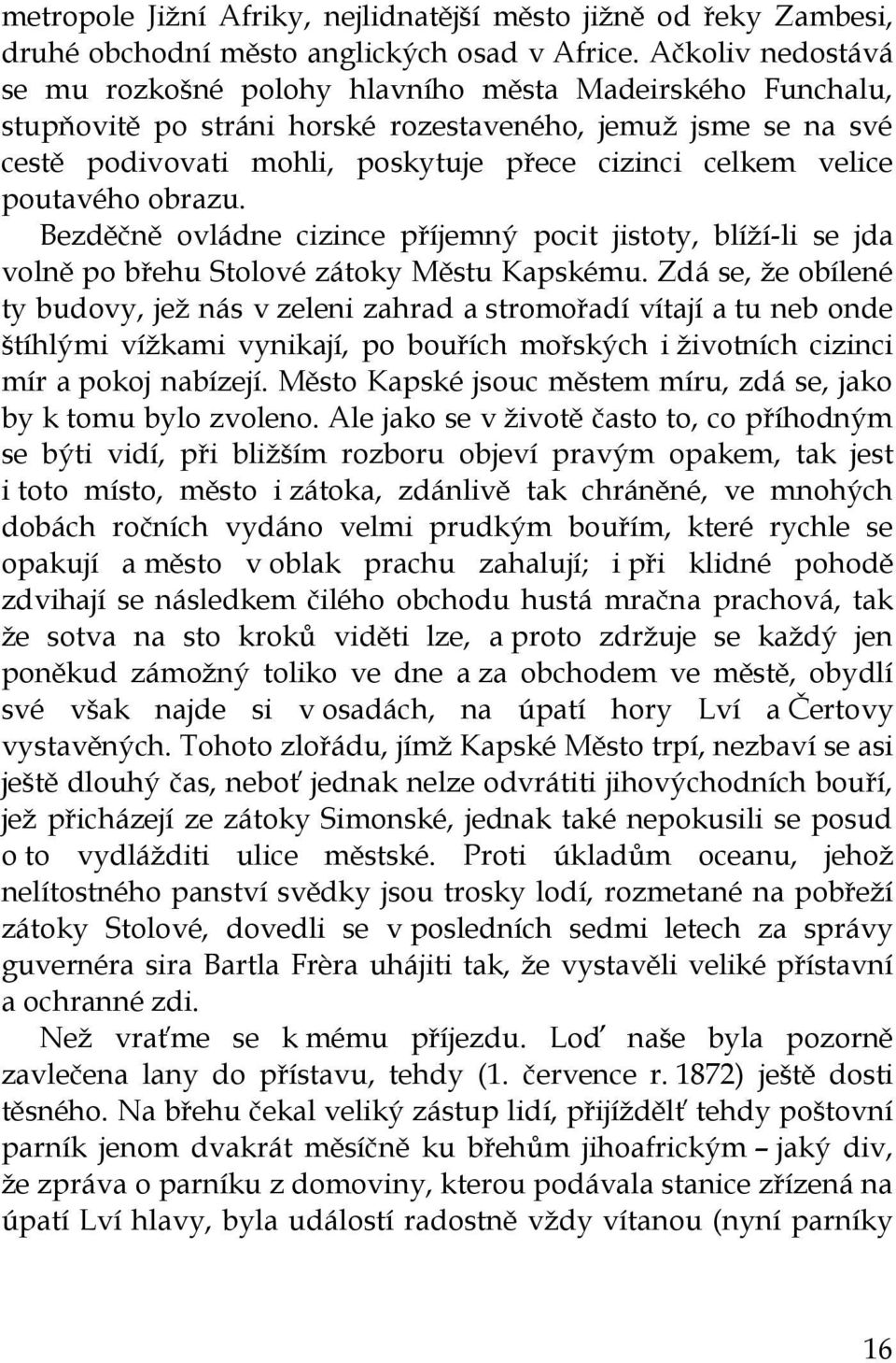 velice poutavého obrazu. Bezděčně ovládne cizince příjemný pocit jistoty, blíží-li se jda volně po břehu Stolové zátoky Městu Kapskému.