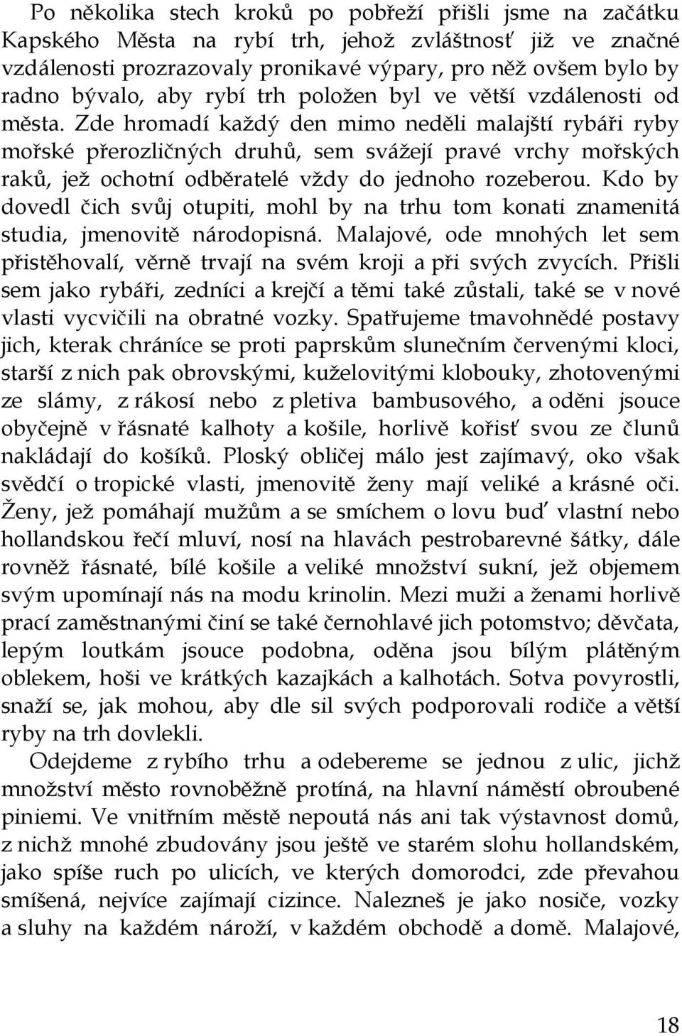 Zde hromadí každý den mimo neděli malajští rybáři ryby mořské přerozličných druhů, sem svážejí pravé vrchy mořských raků, jež ochotní odběratelé vždy do jednoho rozeberou.