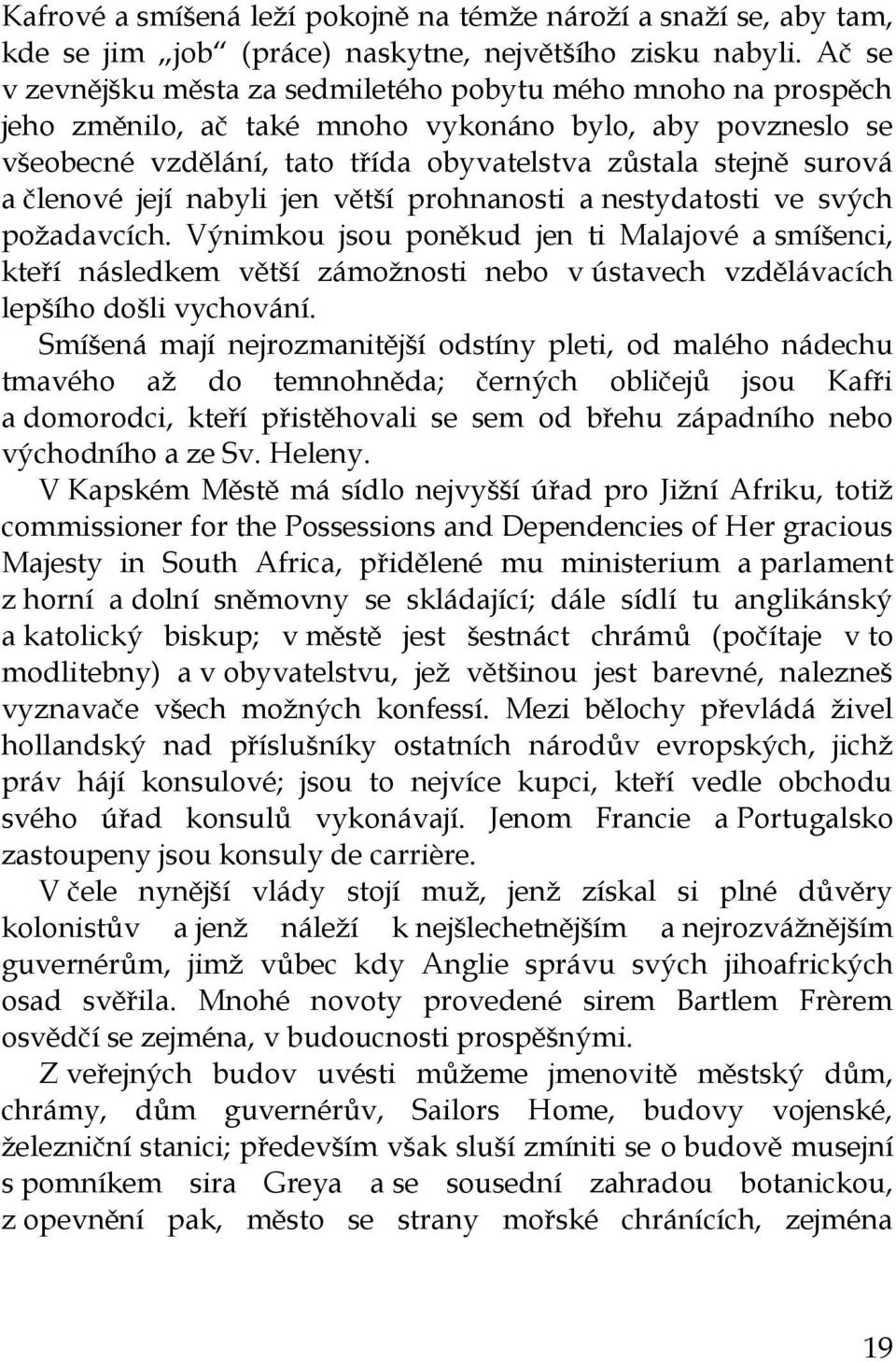 členové její nabyli jen větší prohnanosti a nestydatosti ve svých požadavcích.