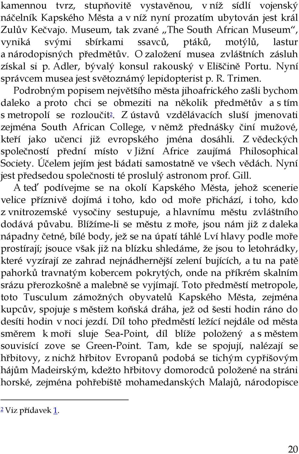 Adler, bývalý konsul rakouský v Eliščině Portu. Nyní správcem musea jest světoznámý lepidopterist p. R. Trimen.