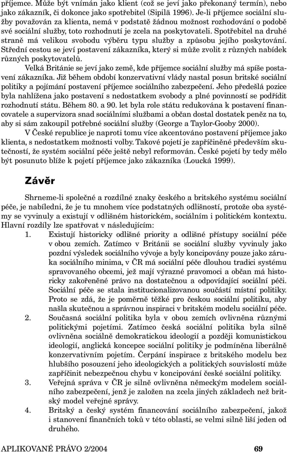 Spotřebitel na druhé straně má velikou svobodu výběru typu služby a způsobu jejího poskytování.