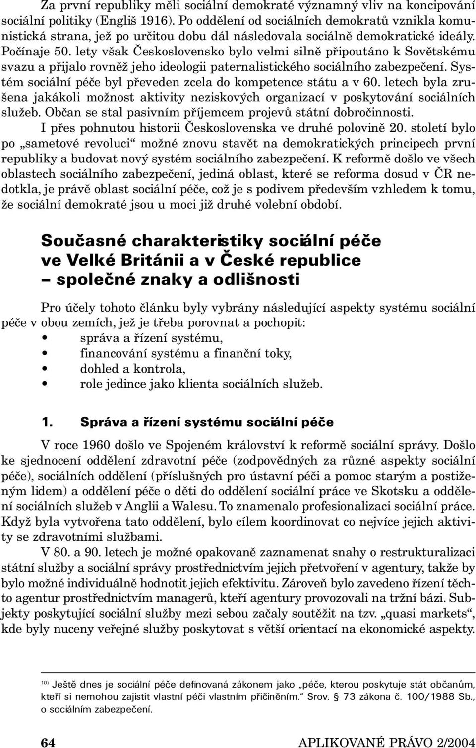 lety však Československo bylo velmi silně připoutáno k Sovětskému svazu a přijalo rovněž jeho ideologii paternalistického sociálního zabezpečení.