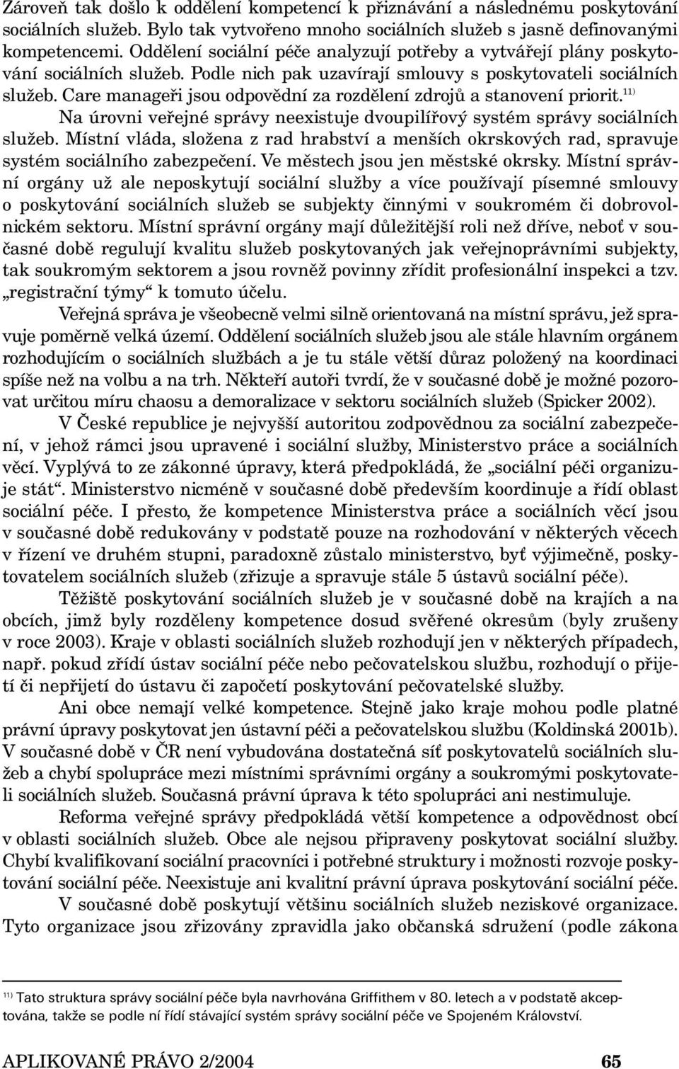 Care manageři jsou odpovědní za rozdělení zdrojů a stanovení priorit. 11) Na úrovni veřejné správy neexistuje dvoupilířový systém správy sociálních služeb.