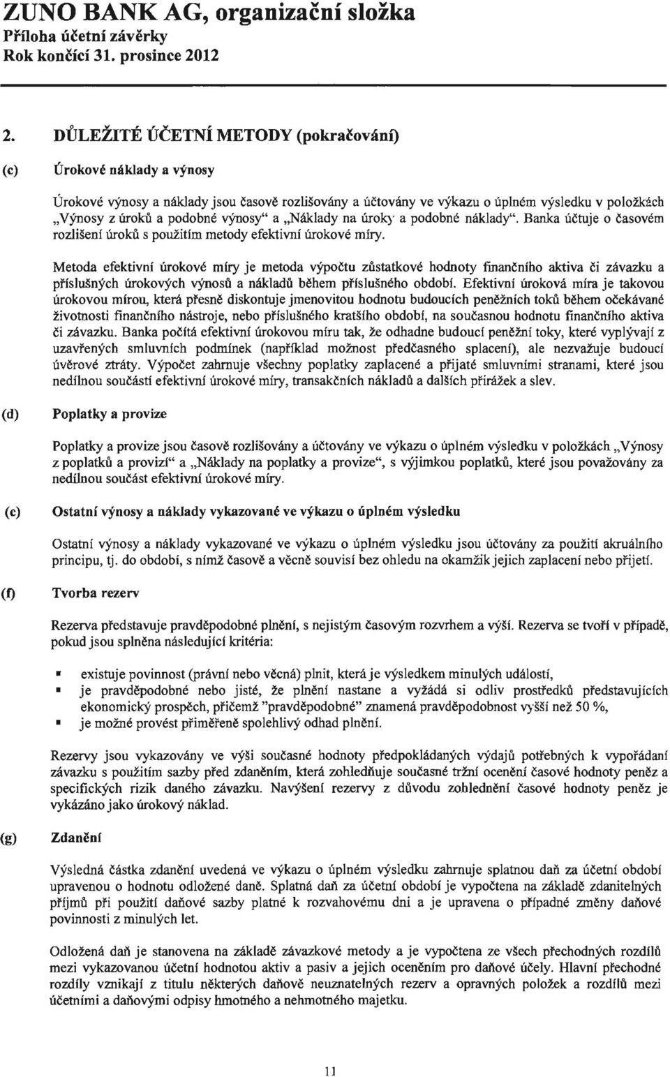 Metoda efektivní úrokové míry je metoda výpočtu zůstatkové hodnoty finančního aktiva či závazku a příslušných úrokových výnosů a nákladů během příslušného období.