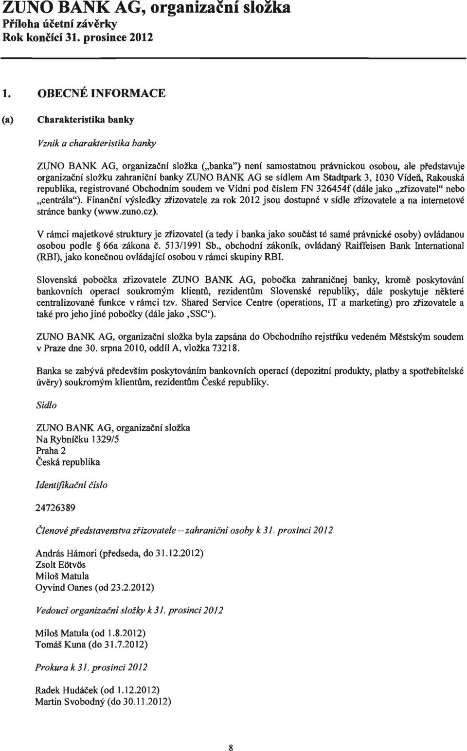 banky ZUNO BANK AG se sídlem Am Stadtpark 3, 1030 Vídeň, Rakouská republika, registrované Obchodním soudem ve Vídni pod číslem FN 326454f (dále jako "zřizovatel" nebo "centrála").