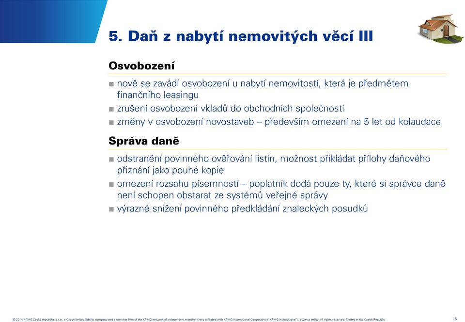 písemností poplatník dodá pouze ty, které si správce daně není schopen obstarat ze systémů veřejné správy výrazné snížení povinného předkládání znaleckých posudků 2014 KPMG Česká republika, s.r.o., a Czech limited liability company and a member firm of the KPMG network of independent member firms affiliated with KPMG International Cooperative ( KPMG International ), a Swiss entity.