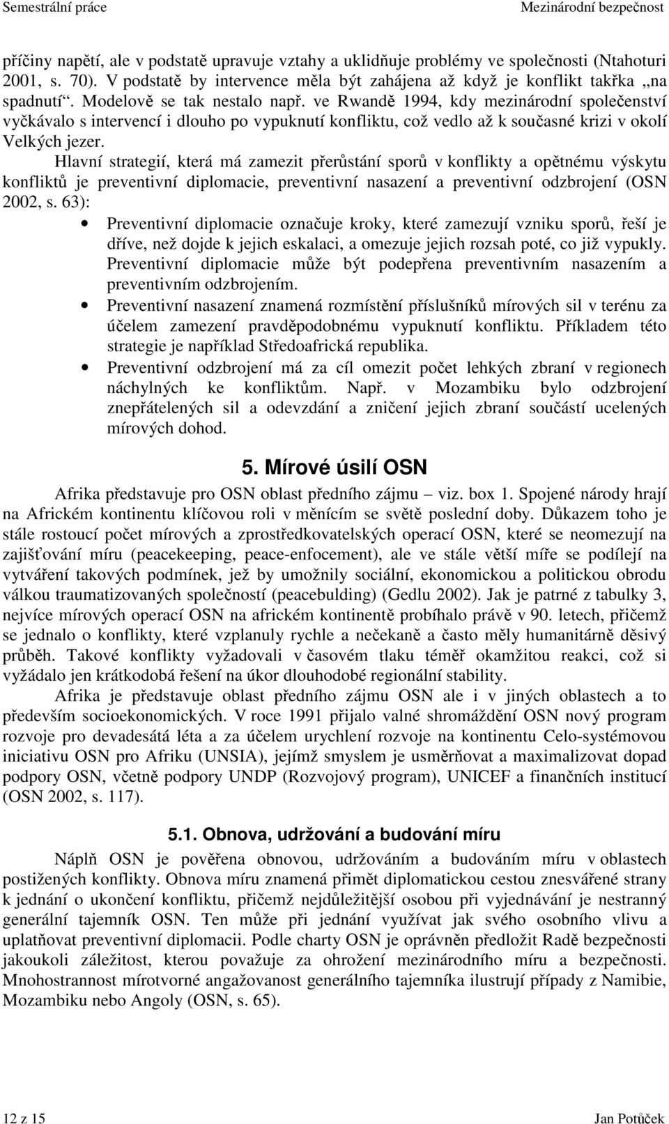 Hlavní strategií, která má zamezit perstání spor v konflikty a optnému výskytu konflikt je preventivní diplomacie, preventivní nasazení a preventivní odzbrojení (OSN 2002, s.