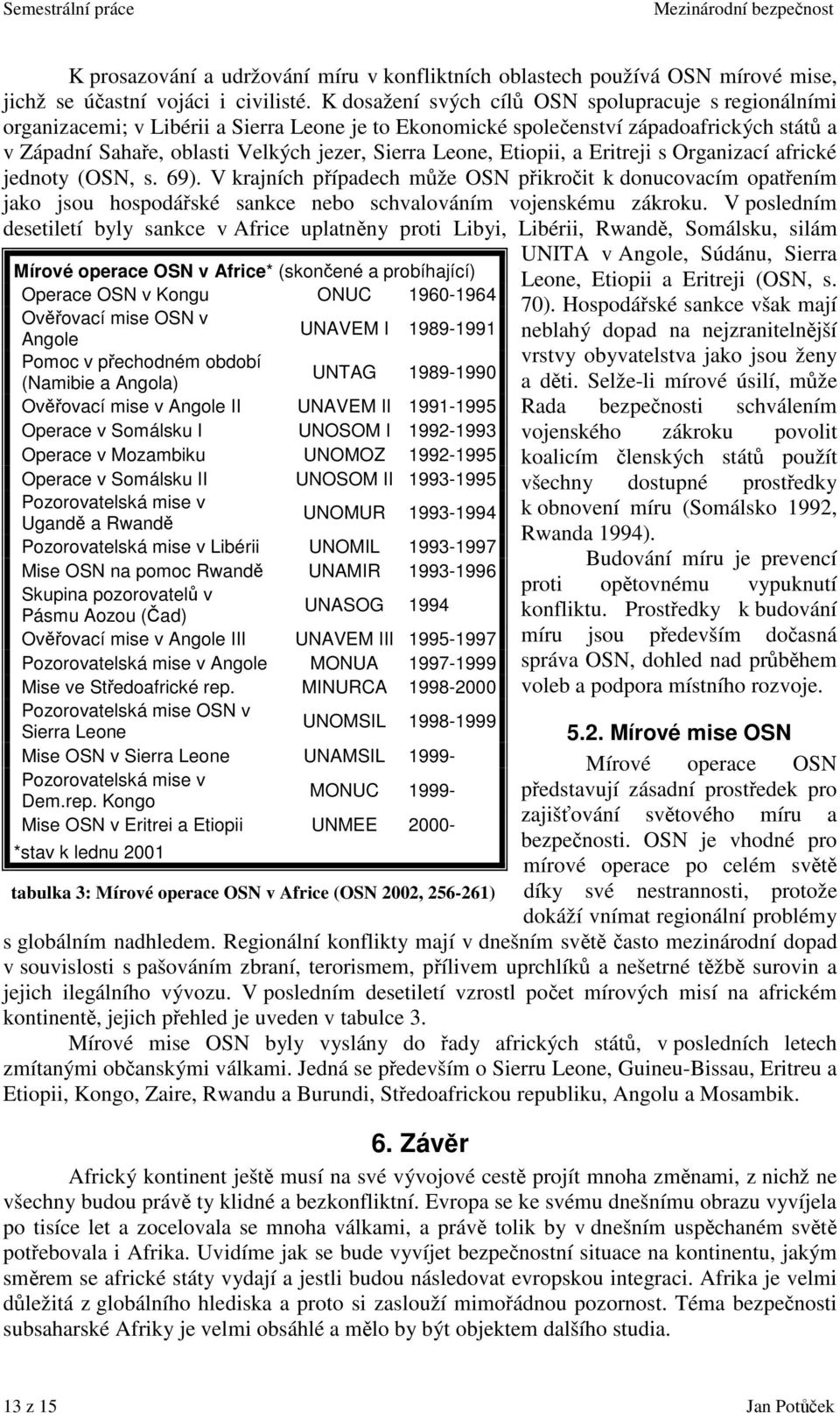 Etiopii, a Eritreji s Organizací africké jednoty (OSN, s. 69). V krajních pípadech mže OSN pikroit k donucovacím opatením jako jsou hospodáské sankce nebo schvalováním vojenskému zákroku.