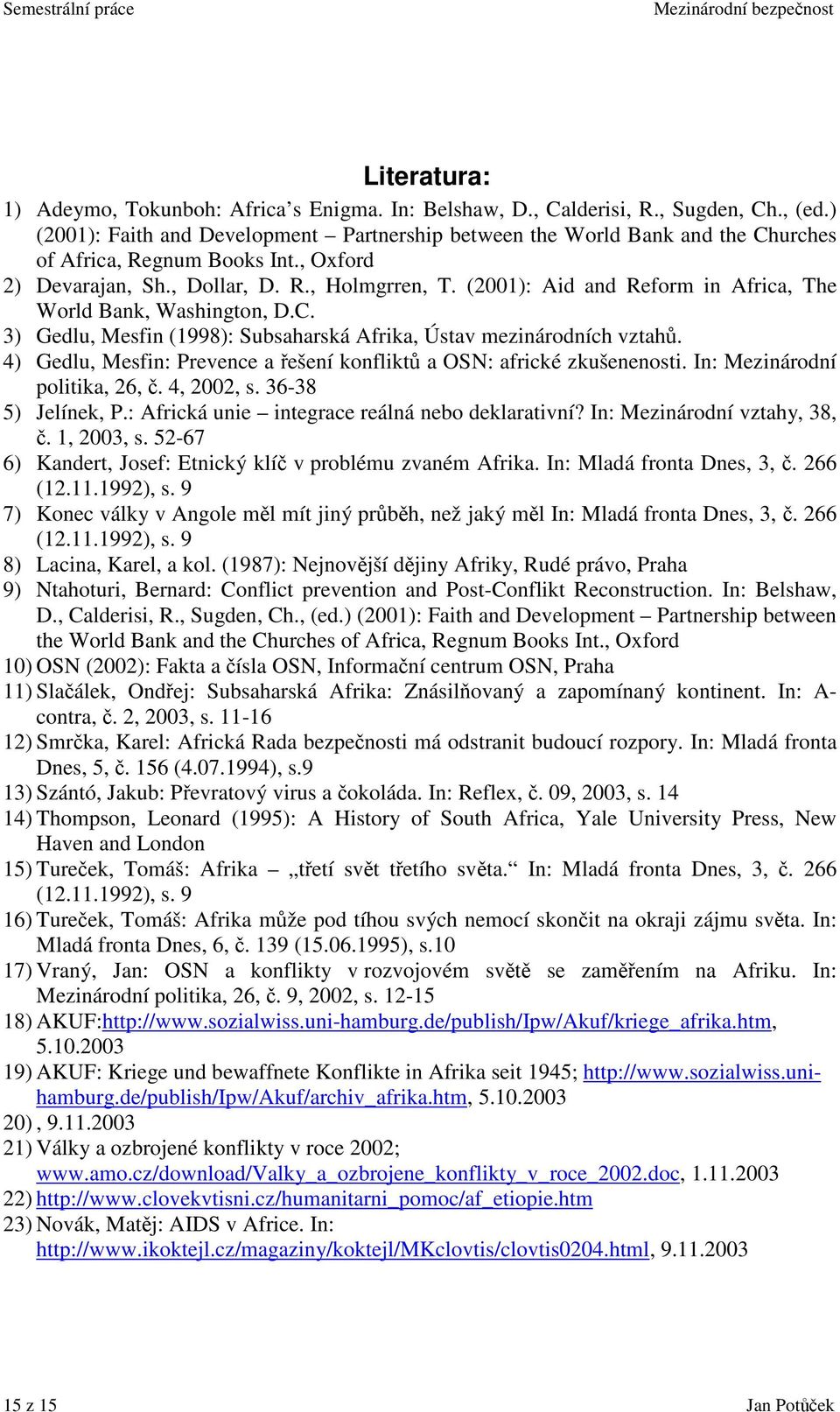 (2001): Aid and Reform in Africa, The World Bank, Washington, D.C. 3) Gedlu, Mesfin (1998): Subsaharská Afrika, Ústav mezinárodních vztah.