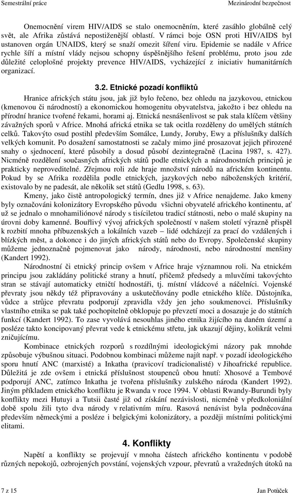 Epidemie se nadále v Africe rychle šíí a místní vlády nejsou schopny úspšnjšího ešení problému, proto jsou zde dležité celoplošné projekty prevence HIV/AIDS, vycházející z iniciativ humanitárních