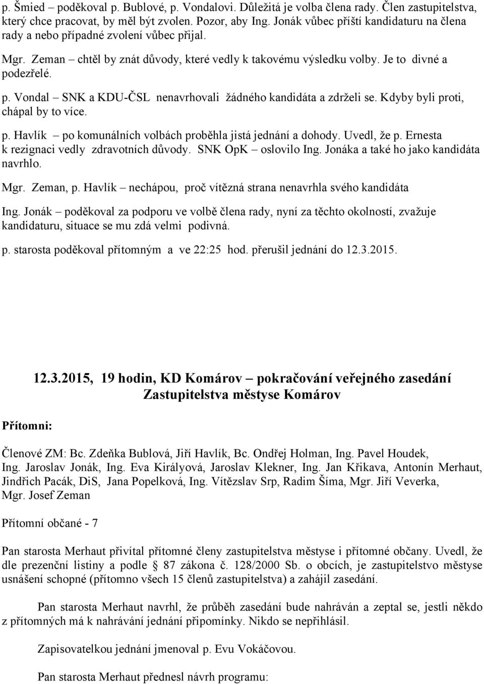 Kdyby byli proti, chápal by to více. p. Havlík po komunálních volbách proběhla jistá jednání a dohody. Uvedl, že p. Ernesta k rezignaci vedly zdravotních důvody. SNK OpK oslovilo Ing.