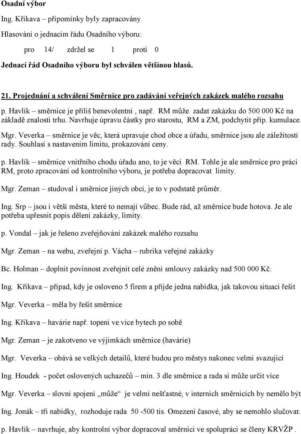 Navrhuje úpravu částky pro starostu, RM a ZM, podchytit příp. kumulace. Mgr. Veverka směrnice je věc, která upravuje chod obce a úřadu, směrnice jsou ale záležitostí rady.