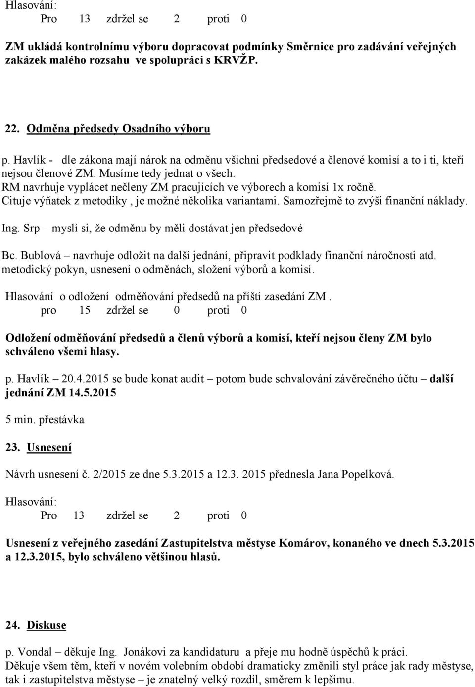 RM navrhuje vyplácet nečleny ZM pracujících ve výborech a komisí 1x ročně. Cituje výňatek z metodiky, je možné několika variantami. Samozřejmě to zvýši finanční náklady. Ing.