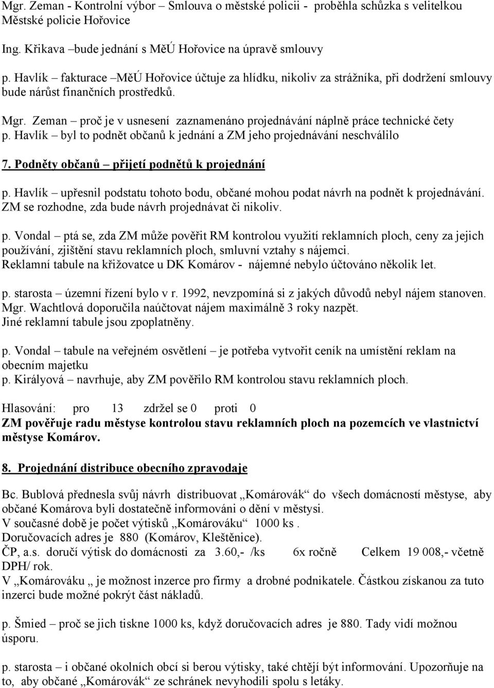 Zeman proč je v usnesení zaznamenáno projednávání náplně práce technické čety p. Havlík byl to podnět občanů k jednání a ZM jeho projednávání neschválilo 7.