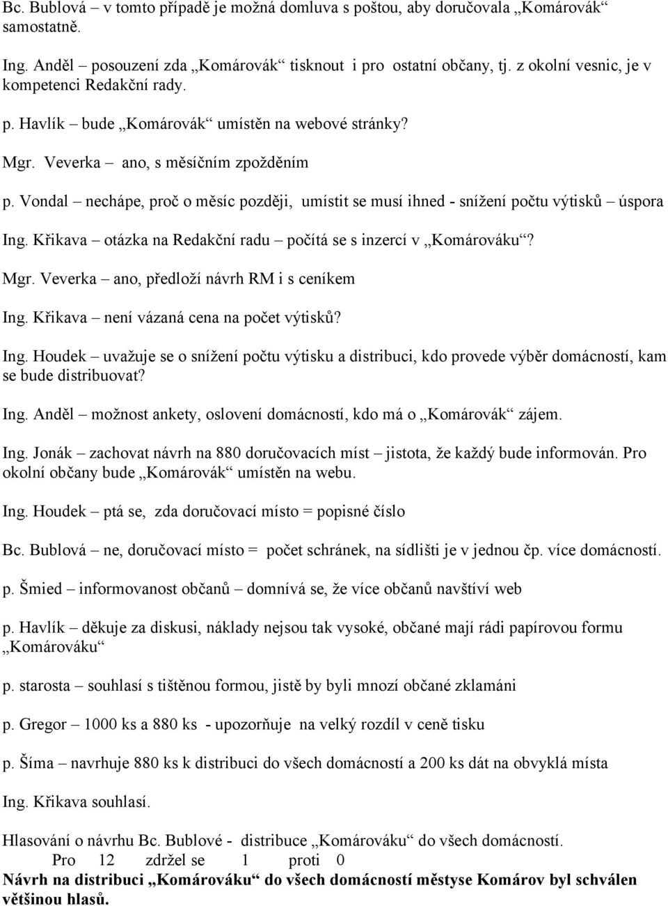 Vondal nechápe, proč o měsíc později, umístit se musí ihned - snížení počtu výtisků úspora Ing. Křikava otázka na Redakční radu počítá se s inzercí v Komárováku? Mgr.