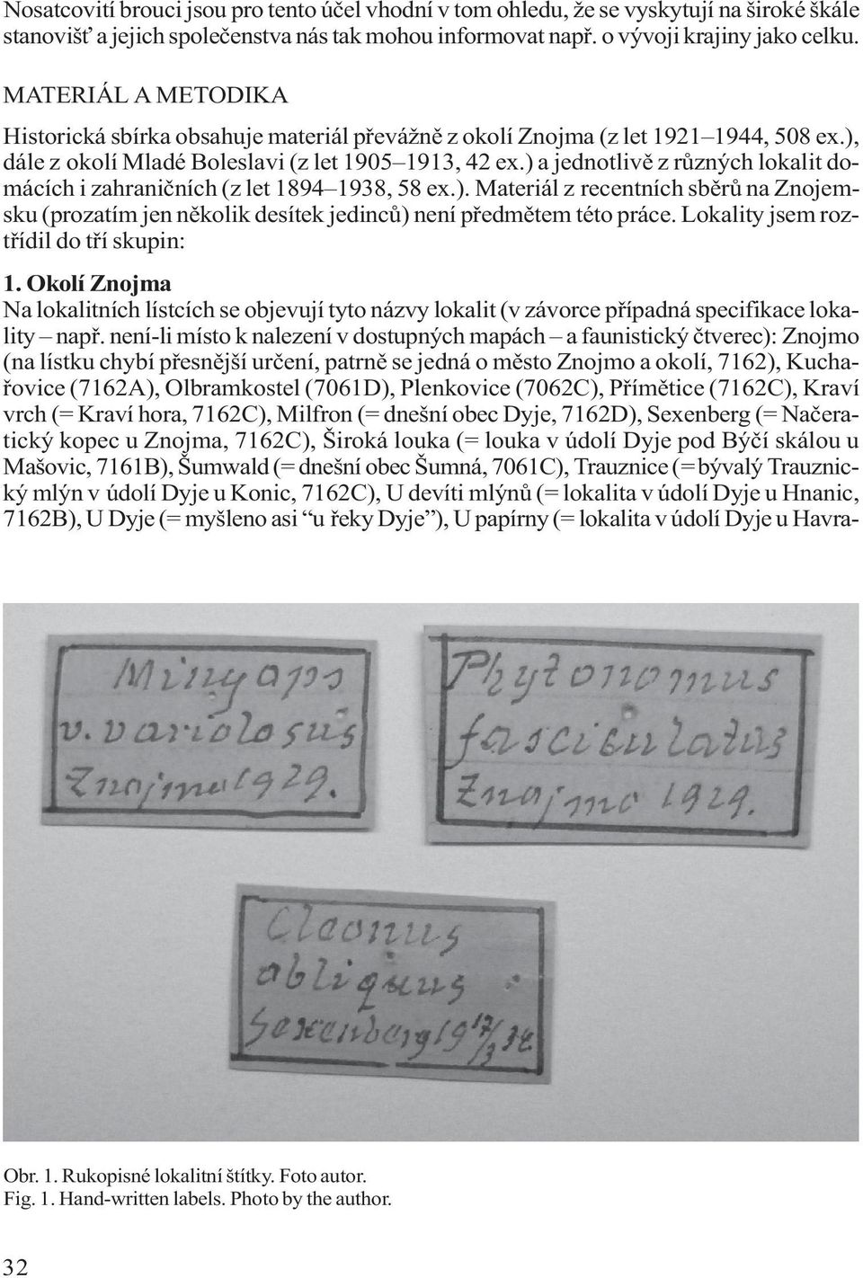 ) a jednotlivì z rùzných lokalit domácích i zahranièních (z let 1894 1938, 58 ex.). Materiál z recentních sbìrù na Znojemsku (prozatím jen nìkolik desítek jedincù) není pøedmìtem této práce.