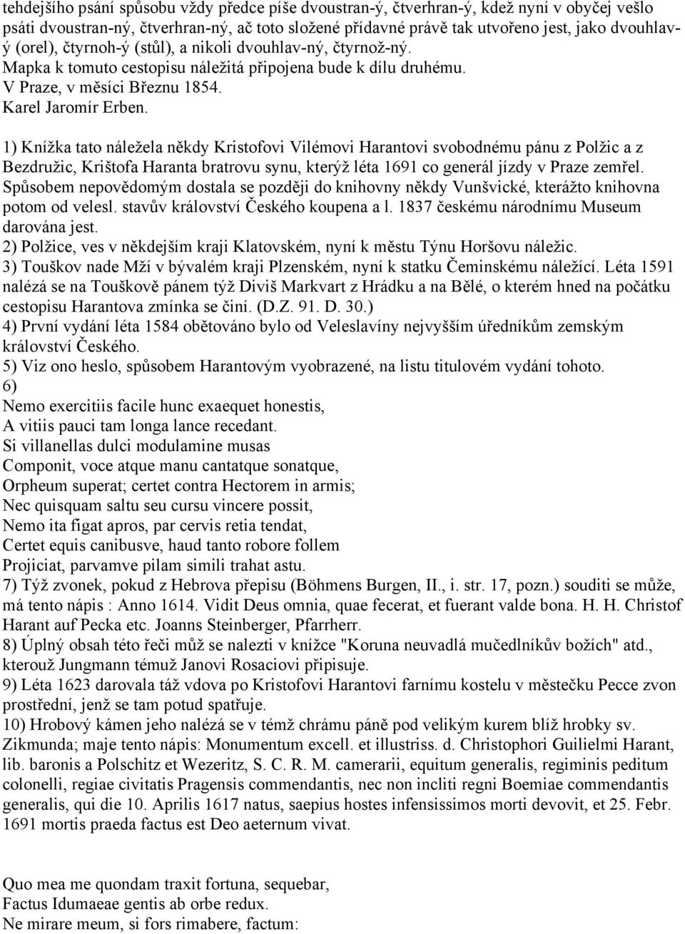 1) Knížka tato náležela někdy Kristofovi Vilémovi Harantovi svobodnému pánu z Polžic a z Bezdružic, Krištofa Haranta bratrovu synu, kterýž léta 1691 co generál jízdy v Praze zemřel.