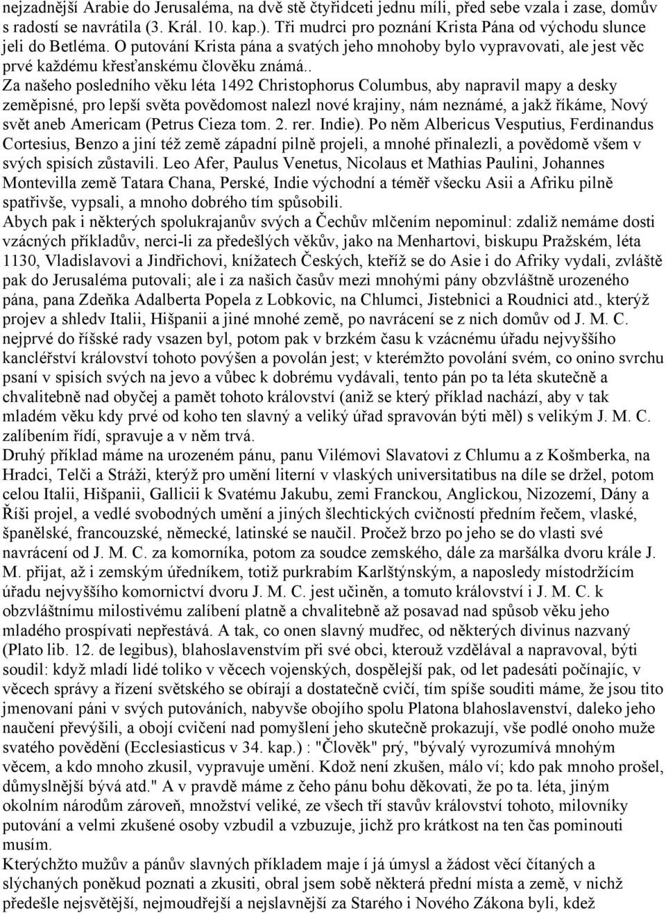 . Za našeho posledního věku léta 1492 Christophorus Columbus, aby napravil mapy a desky zeměpisné, pro lepší světa povědomost nalezl nové krajiny, nám neznámé, a jakž říkáme, Nový svět aneb Americam