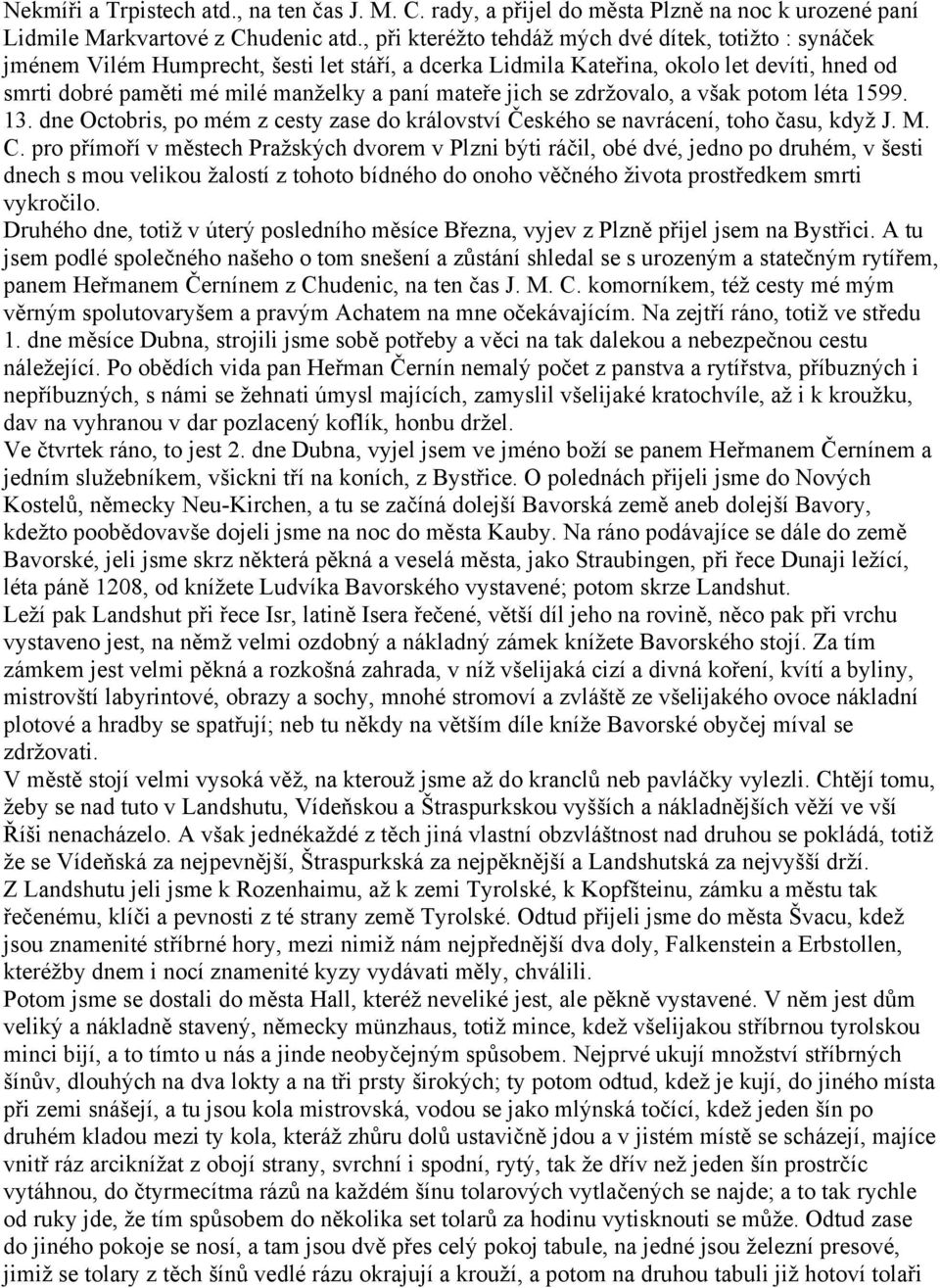 jich se zdržovalo, a však potom léta 1599. 13. dne Octobris, po mém z cesty zase do království Českého se navrácení, toho času, když J. M. C.