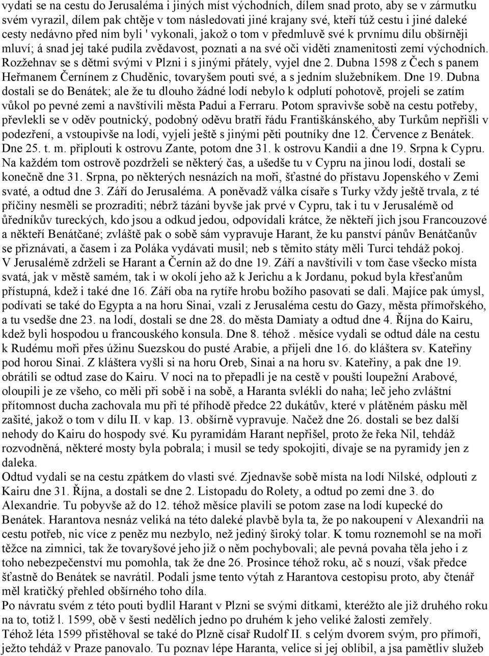 Rozžehnav se s dětmi svými v Plzni i s jinými přátely, vyjel dne 2. Dubna 1598 z Čech s panem Heřmanem Černínem z Chuděnic, tovaryšem pouti své, a s jedním služebníkem. Dne 19.