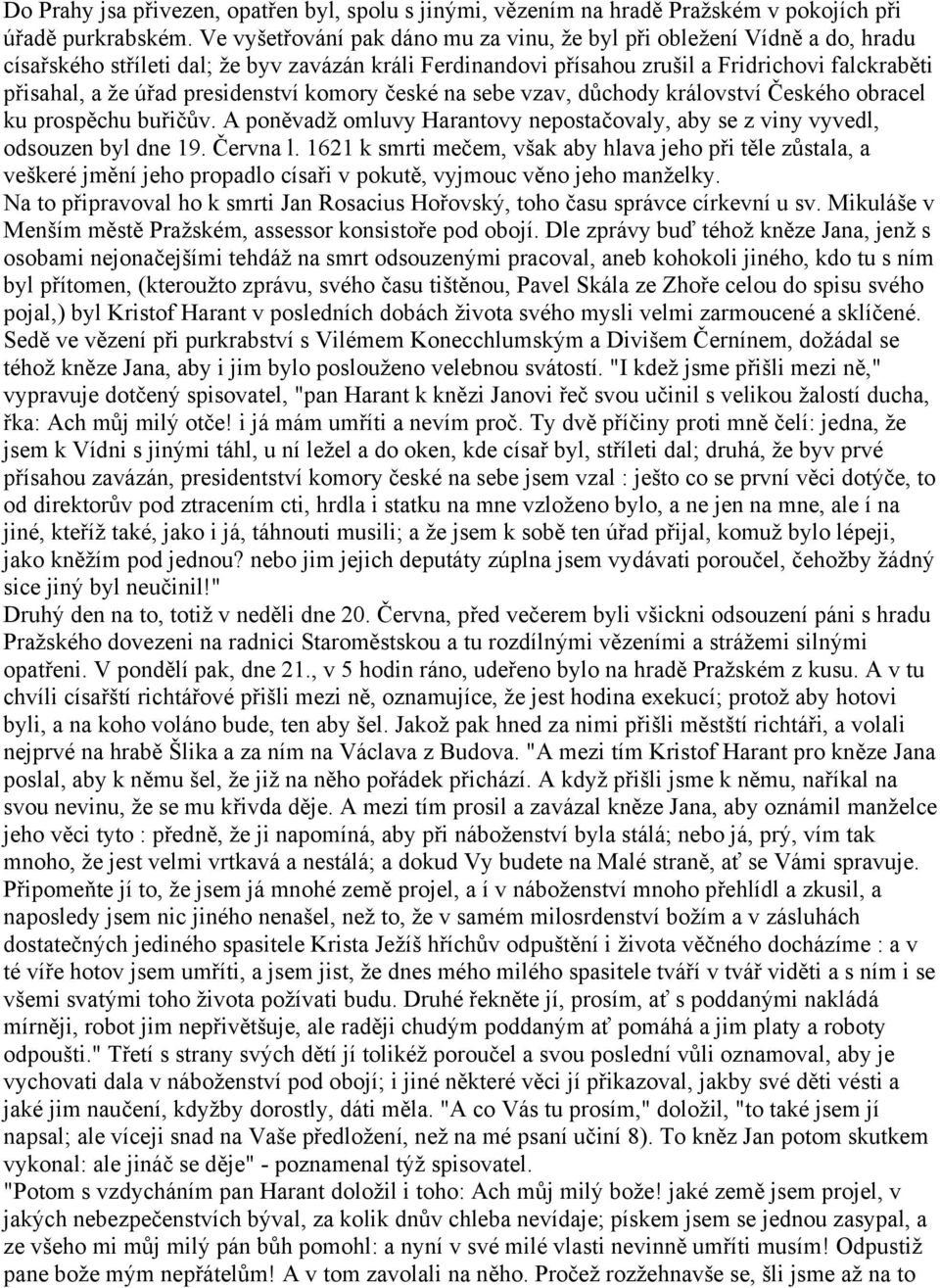 presidenství komory české na sebe vzav, důchody království Českého obracel ku prospěchu buřičův. A poněvadž omluvy Harantovy nepostačovaly, aby se z viny vyvedl, odsouzen byl dne 19. Června l.