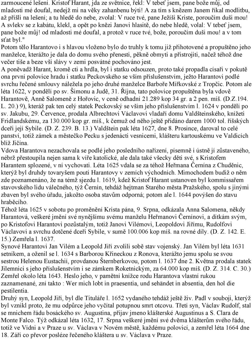 A svlekv se z kabátu, klekl, a opět po knězi Janovi hlasitě, do nebe hledě, volal: V tebeť jsem, pane bože můj! od mladosti mé doufal, a protož v ruce tvé, bože, poroučím duši mou! a v tom sťat byl.